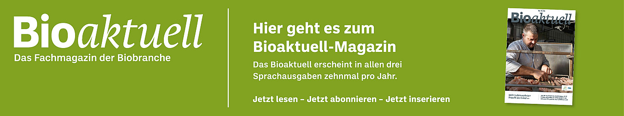 Banner: Bioaktuell. Das Fachmagazin der Biobranche. Hier geht es zum Bioaktuell-Magazin. Das Bioaktuell erscheint in allen drei Sprachausgaben zehnmal pro Jahr. Jetzt lesen - Jetzt abonnieren - Jetzt inserieren.