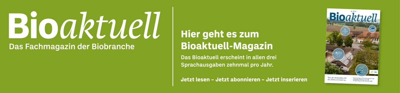 Banner: Bioaktuell. Das Fachmagazin der Biobranche. Hier geht es zum Bioaktuell-Magazin. Das Bioaktuell erscheint in allen drei Sprachausgaben zehnmal pro Jahr. Jetzt lesen - Jetzt abonnieren - Jetzt inserieren.