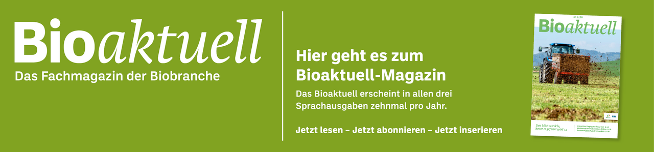Banner: Bioaktuell. Das Fachmagazin der Biobranche. Hier geht es zum Bioaktuell-Magazin. Das Bioaktuell erscheint in allen drei Sprachausgaben zehnmal pro Jahr. Jetzt lesen - Jetzt abonnieren - Jetzt inserieren.