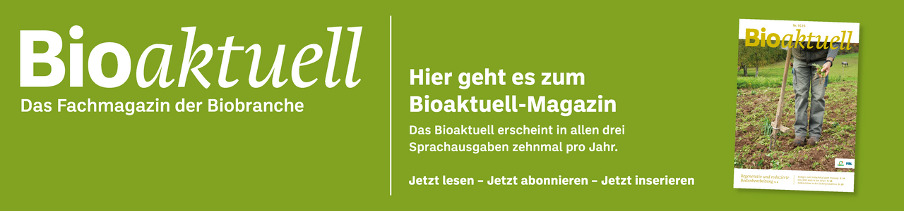 Banner: Bioaktuell. Das Fachmagazin der Biobranche. Hier geht es zum Bioaktuell-Magazin. Das Bioaktuell erscheint in allen drei Sprachausgaben zehnmal pro Jahr. Jetzt lesen - Jetzt abonnieren - Jetzt inserieren.