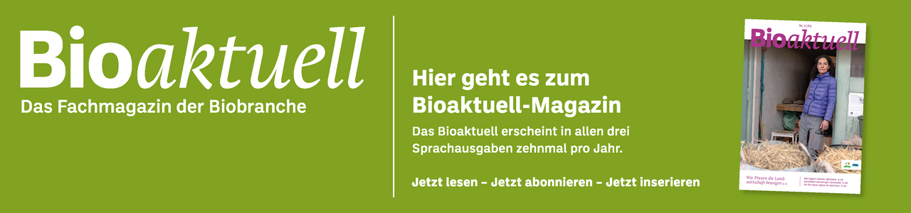 Banner: Bioaktuell. Das Fachmagazin der Biobranche. Hier geht es zum Bioaktuell-Magazin. Das Bioaktuell erscheint in allen drei Sprachausgaben zehnmal pro Jahr. Jetzt lesen - Jetzt abonnieren - Jetzt inserieren.