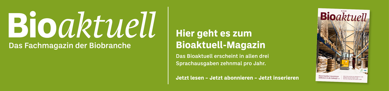 Banner: Bioaktuell. Das Fachmagazin der Biobranche. Hier geht es zum Bioaktuell-Magazin. Das Bioaktuell erscheint in allen drei Sprachausgaben zehnmal pro Jahr. Jetzt lesen - Jetzt abonnieren - Jetzt inserieren.