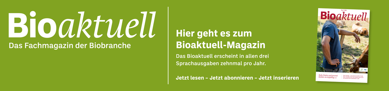 Banner: Bioaktuell. Das Fachmagazin der Biobranche. Hier geht es zum Bioaktuell-Magazin. Das Bioaktuell erscheint in allen drei Sprachausgaben zehnmal pro Jahr. Jetzt lesen - Jetzt abonnieren - Jetzt inserieren.