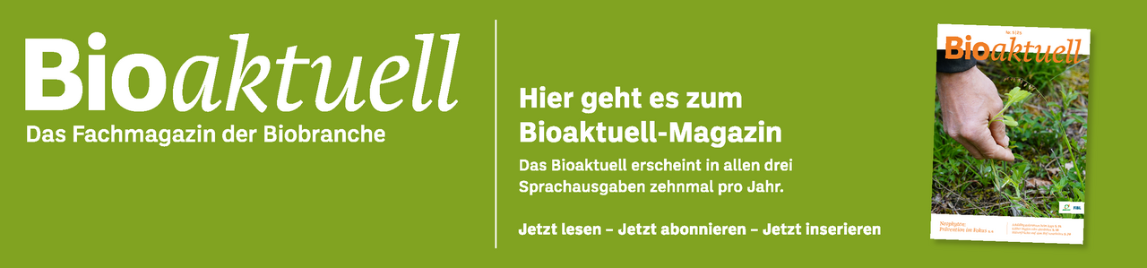 Banner: Bioaktuell. Das Fachmagazin der Biobranche. Hier geht es zum Bioaktuell-Magazin. Das Bioaktuell erscheint in allen drei Sprachausgaben zehnmal pro Jahr. Jetzt lesen - Jetzt abonnieren - Jetzt inserieren.